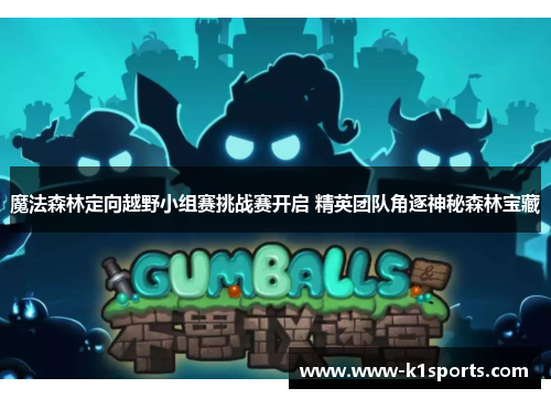 魔法森林定向越野小组赛挑战赛开启 精英团队角逐神秘森林宝藏